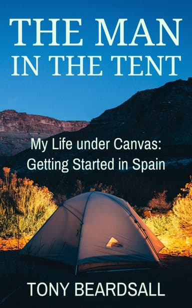 Tony Beardsall - The Man in the Tent: My Life Under Canvas - Getting Started in Spain - Kindle Edition - Amazon