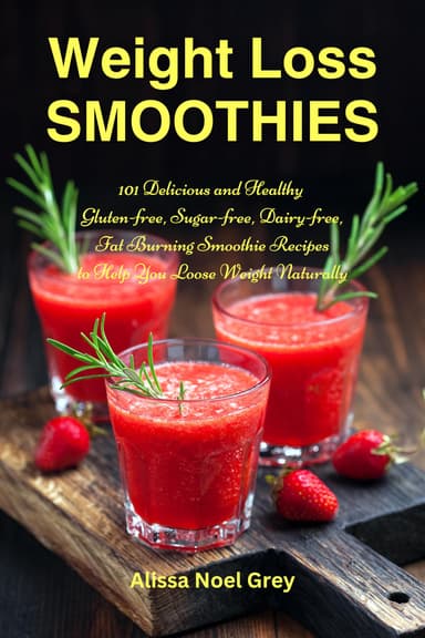 Alissa Noel Grey - Weight Loss Smoothies: 101 Delicious and Healthy Gluten-free, Sugar-free, Dairy-free, Fat Burning Recipes Kindle Edition - Amazon