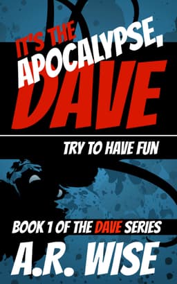 A.R Wise - It's the Apocalypse, Dave: Try to Have Fun - Kindle Edition