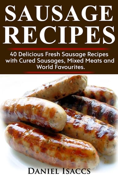 Sausage Recipes: Sausage Making Tips With 40 Delicious Homemade Sause Recipes, Sausages from around the world - Kindle Edition - Amazon