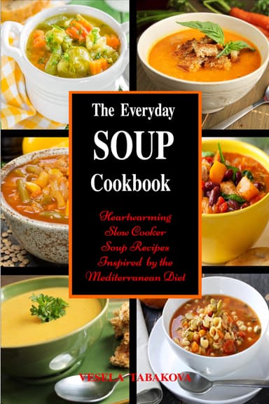 Vesela Tabakova - The Everyday Soup Cookbook: Heartwarming Slow Cooker Soup Recipes Inspired by the Mediterranean Diet - Kindle Edition - Amazon