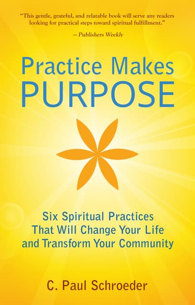 C. Paul Schroeder - Practice Makes PURPOSE: Six Spiritual Practices that Will Change Your Life and Transform Your Community - Kindle Edition - Amazon